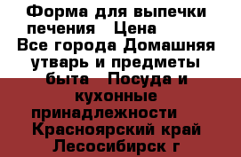 Форма для выпечки печения › Цена ­ 800 - Все города Домашняя утварь и предметы быта » Посуда и кухонные принадлежности   . Красноярский край,Лесосибирск г.